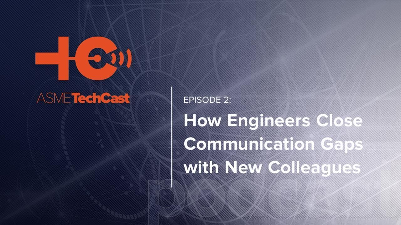 TechCast: Episode 2 - How Engineers Close Communication Gaps with New Colleagues