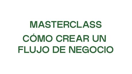 Clase magistral: Cómo crear un flujo de negocio