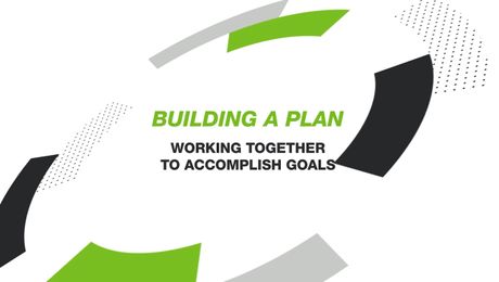 BUILDING A PLAN : WORKING TOGETHER TO ACCOMPLISH GOALS