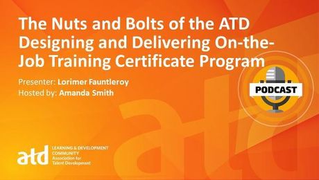 The Nuts and Bolts of the ATD Designing and Delivering On-the-Job Training Certificate Program
