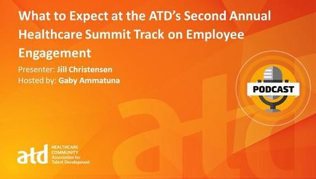 What to Expect at the ATD’s Second Annual Healthcare Summit Track on Employee Engagement.
