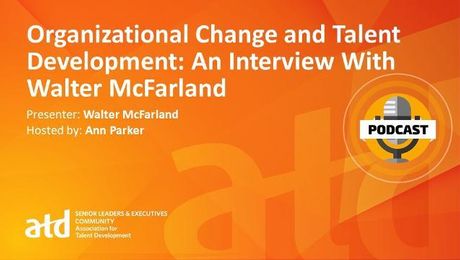 Organizational Change and Talent Development: An Interview With Walter McFarland