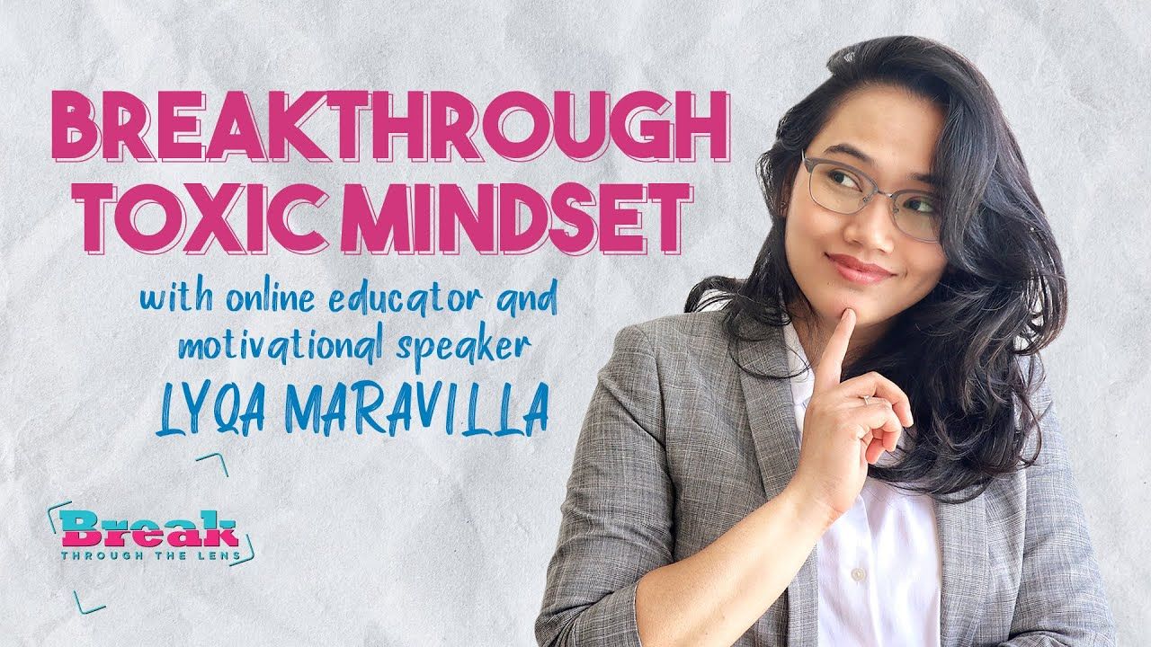 BreakThrough the Lens | How to #BreakThrough Toxic Mindset with Online Educator Lyqa Maravilla